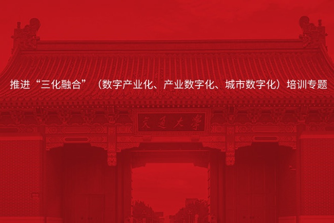 南京大学推进“三化融合”（数字产业化、产业数字化、城市数字化）培训专题